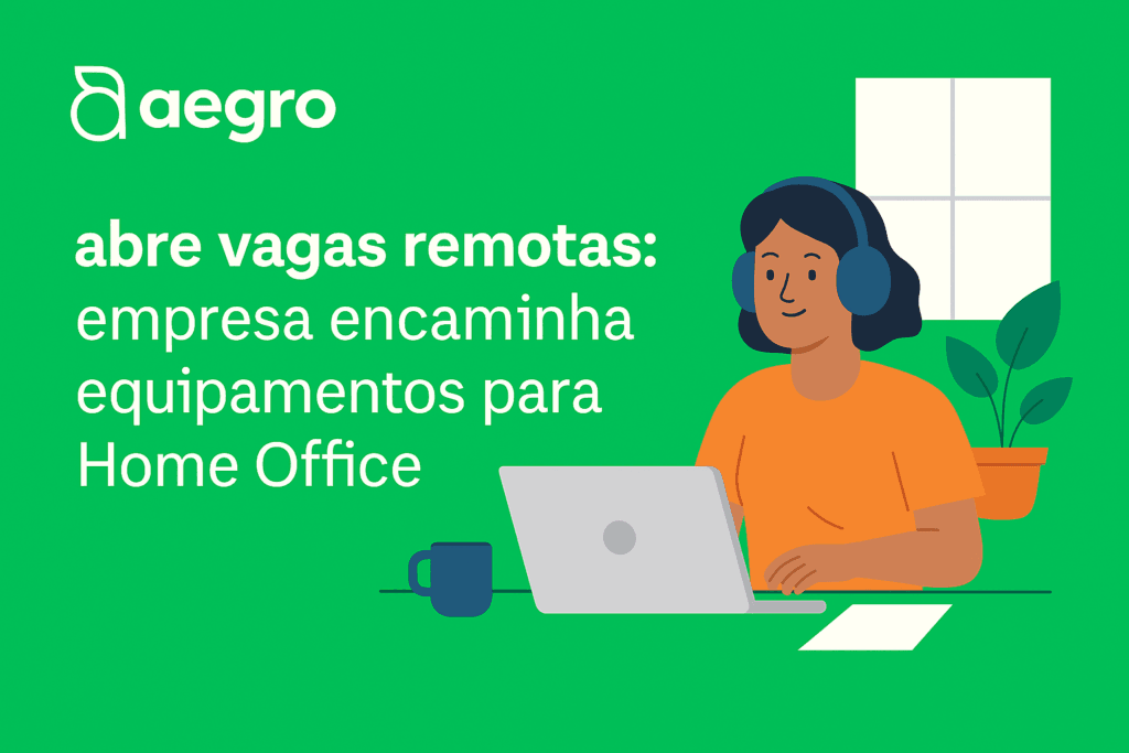 Aegro abre vagas remotas: empresa encaminha equipamentos para Home Office