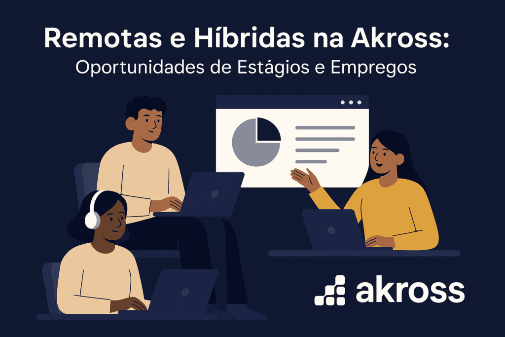 Remotas e Híbridas na Akross: Oportunidades de Estágios e Empregos